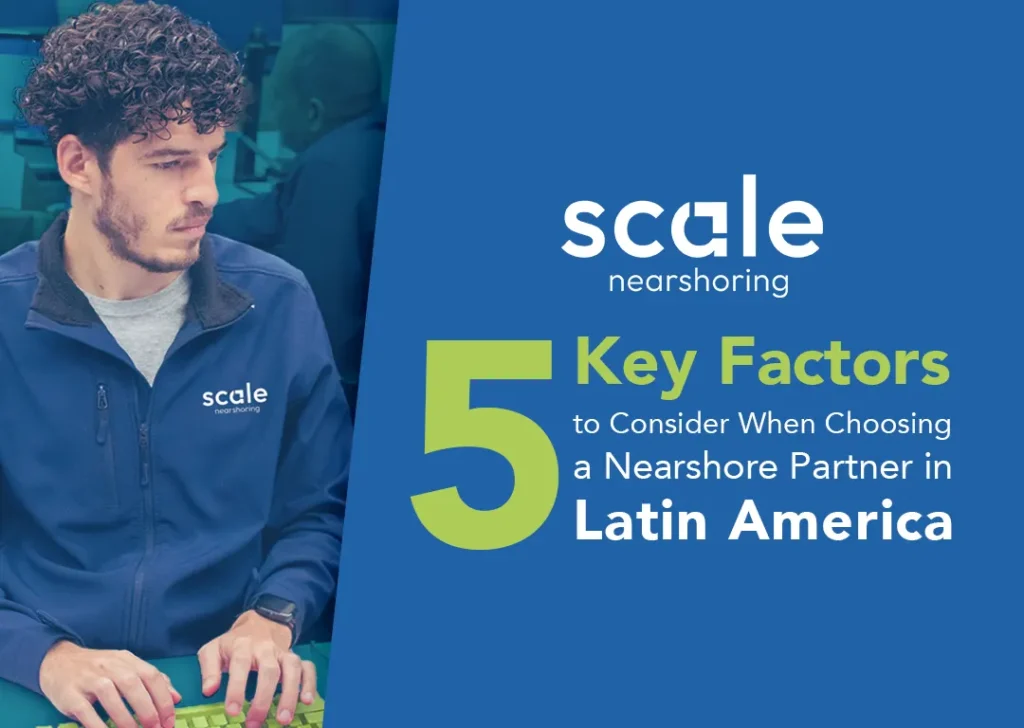 5 Key Factors to Consider When Choosing a Nearshore Partner in Latin America